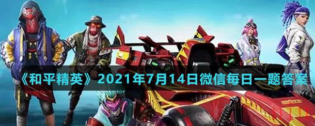 《和平精英》2021年7月14日微信每日一题答案