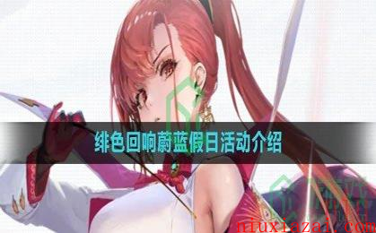 《绯色回响》蔚蓝假日活动介绍