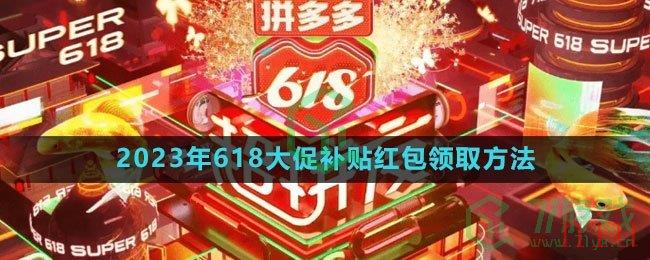 《拼多多》2023年618大促补贴红包领取方法