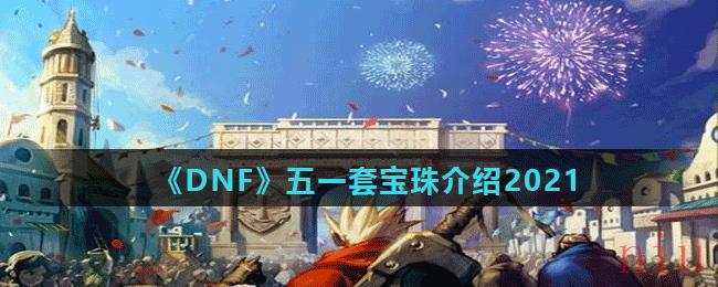 《DNF》五一套宝珠介绍2021