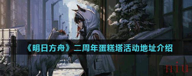 《明日方舟》二周年蛋糕塔活动地址介绍