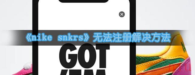 《nike snkrs》无法注册解决方法