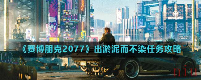 《赛博朋克2077》出淤泥而不染任务攻略