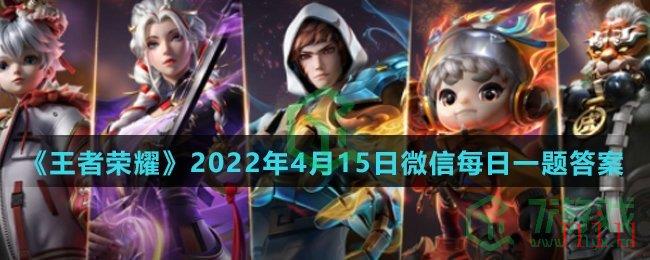 《王者荣耀》2022年4月15日微信每日一题答案