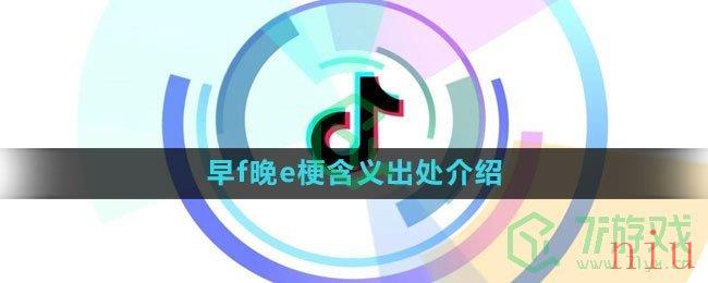 《抖音》早f晚e梗含义出处介绍