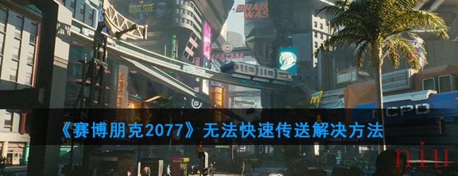 《赛博朋克2077》无法快速传送解决方法