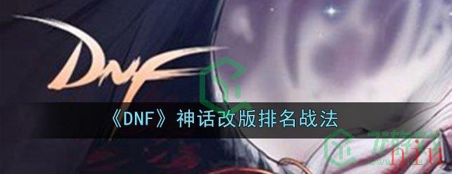 《DNF》神话改版排名战法