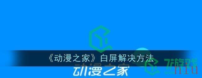 《动漫之家》白屏解决方法