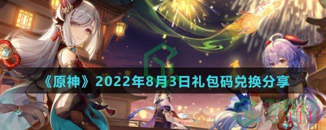  《原神》2022年8月3日礼包码兑换分享