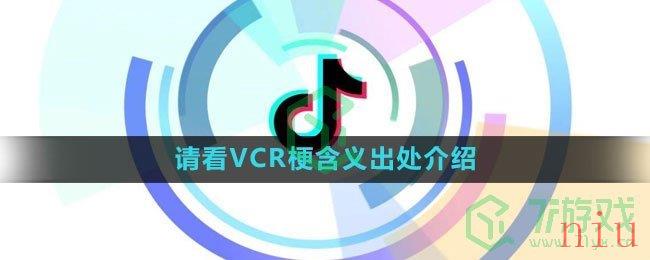 《抖音》请看VCR梗含义出处介绍