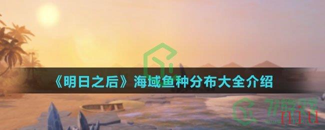 《明日之后》海域鱼种分布大全介绍