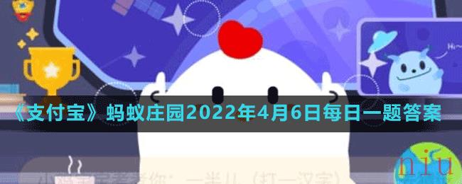 《支付宝》蚂蚁庄园2022年4月6日每日一题答案（2）