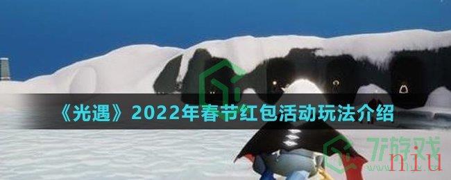 《光遇》2022年春节红包活动玩法介绍