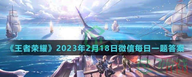 《王者荣耀》2023年2月18日微信每日一题答案