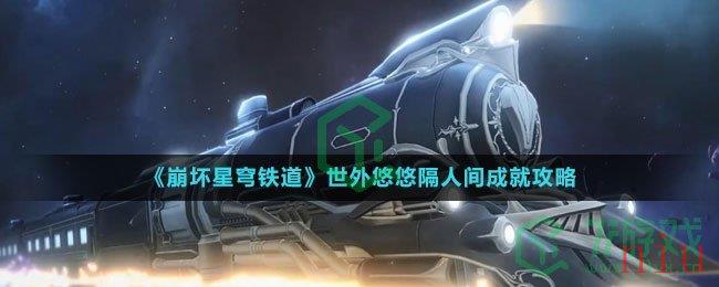 《崩坏星穹铁道》世外悠悠隔人间成就攻略