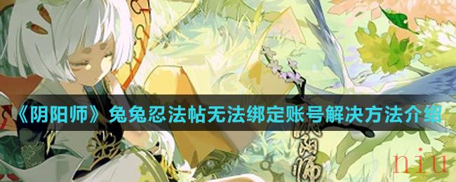 《阴阳师》兔兔忍法帖无法绑定账号解决方法介绍