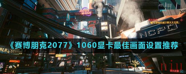 《赛博朋克2077》1060显卡最佳画面设置推荐