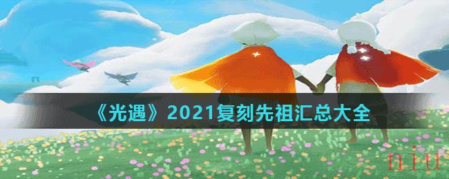 《光遇》2021复刻先祖汇总大全