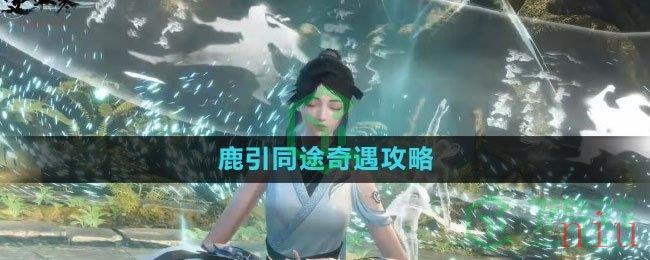 《逆水寒手游》鹿引同途奇遇攻略