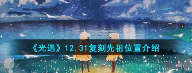 《光遇》12.31复刻先祖位置介绍