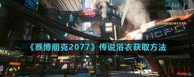 《赛博朋克2077》传说浴衣获取方法