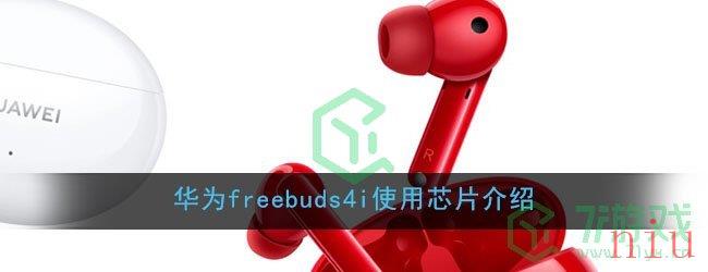 华为freebuds4i使用芯片介绍