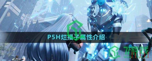 《尘白禁区》P5H烂播子属性介绍