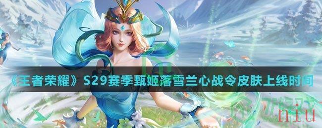 《王者荣耀》S29赛季甄姬落雪兰心战令皮肤上线时间介绍