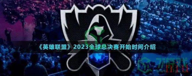 《英雄联盟》2023全球总决赛开始时间介绍