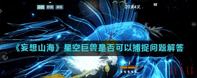 《妄想山海》星空巨兽是否可以捕捉问题解答