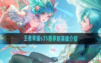《王者荣耀》s35赛季新英雄介绍